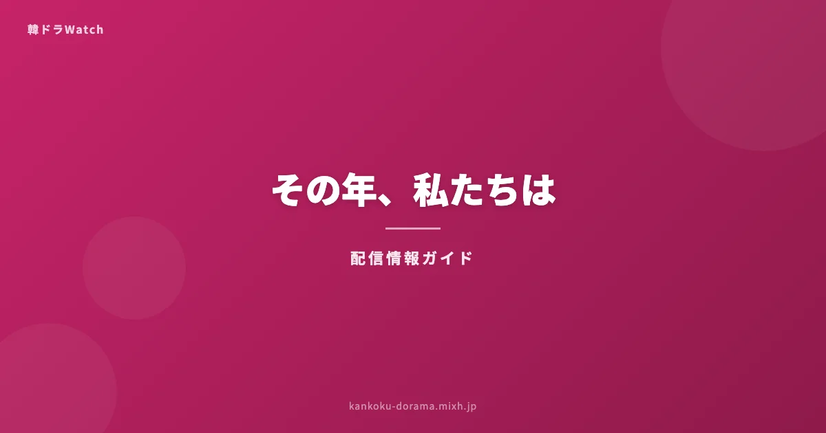 その年、私たちは 配信情報